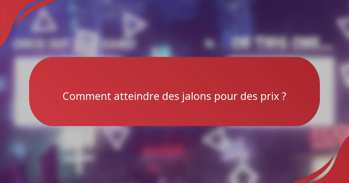Comment atteindre des jalons pour des prix ?