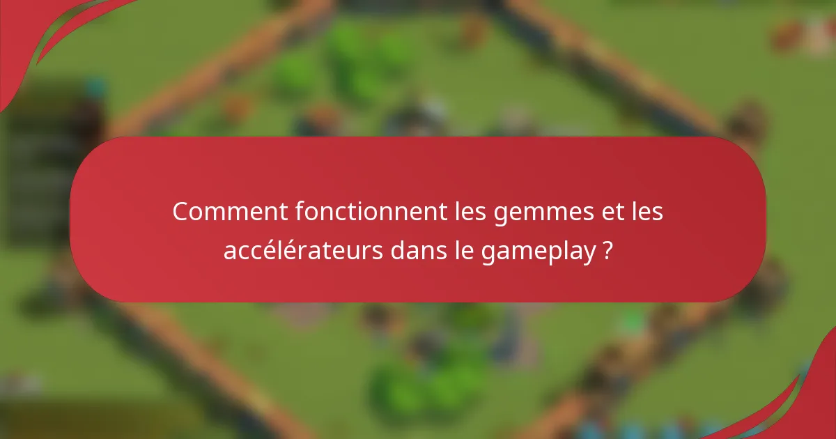 Comment fonctionnent les gemmes et les accélérateurs dans le gameplay ?
