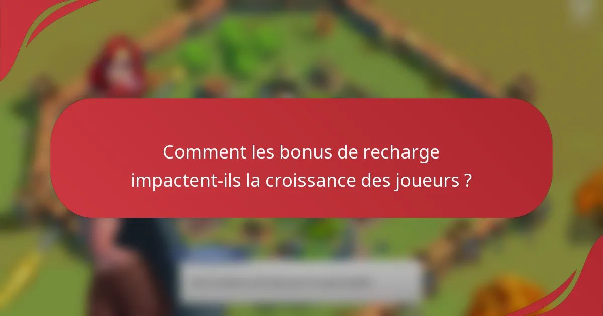Comment les bonus de recharge impactent-ils la croissance des joueurs ?