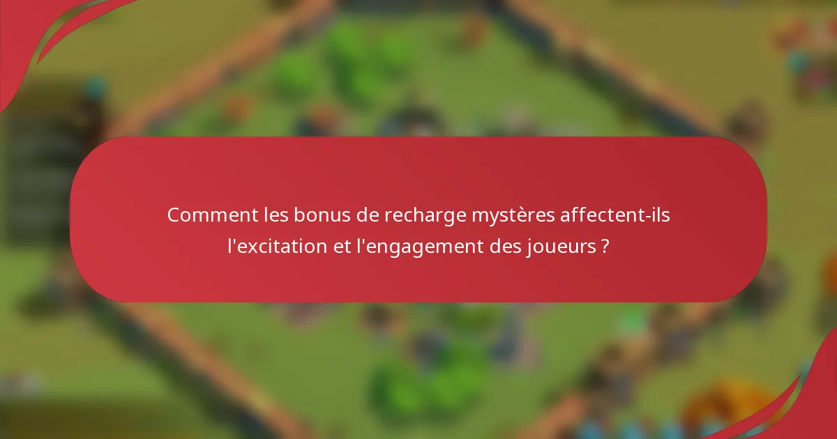 Comment les bonus de recharge mystères affectent-ils l'excitation et l'engagement des joueurs ?