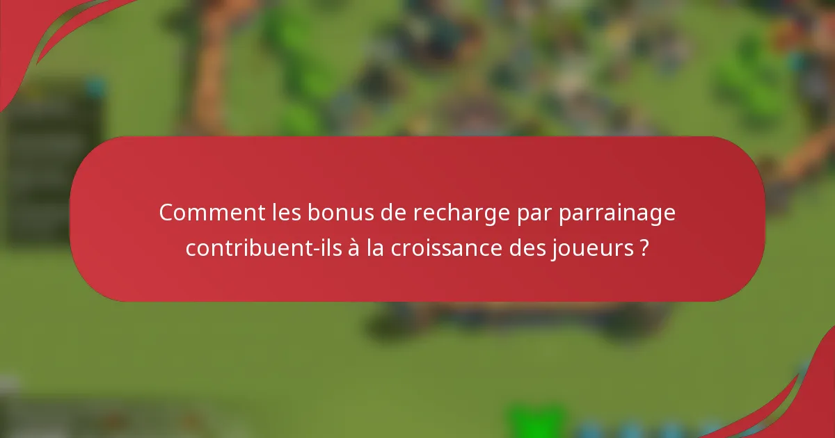 Comment les bonus de recharge par parrainage contribuent-ils à la croissance des joueurs ?