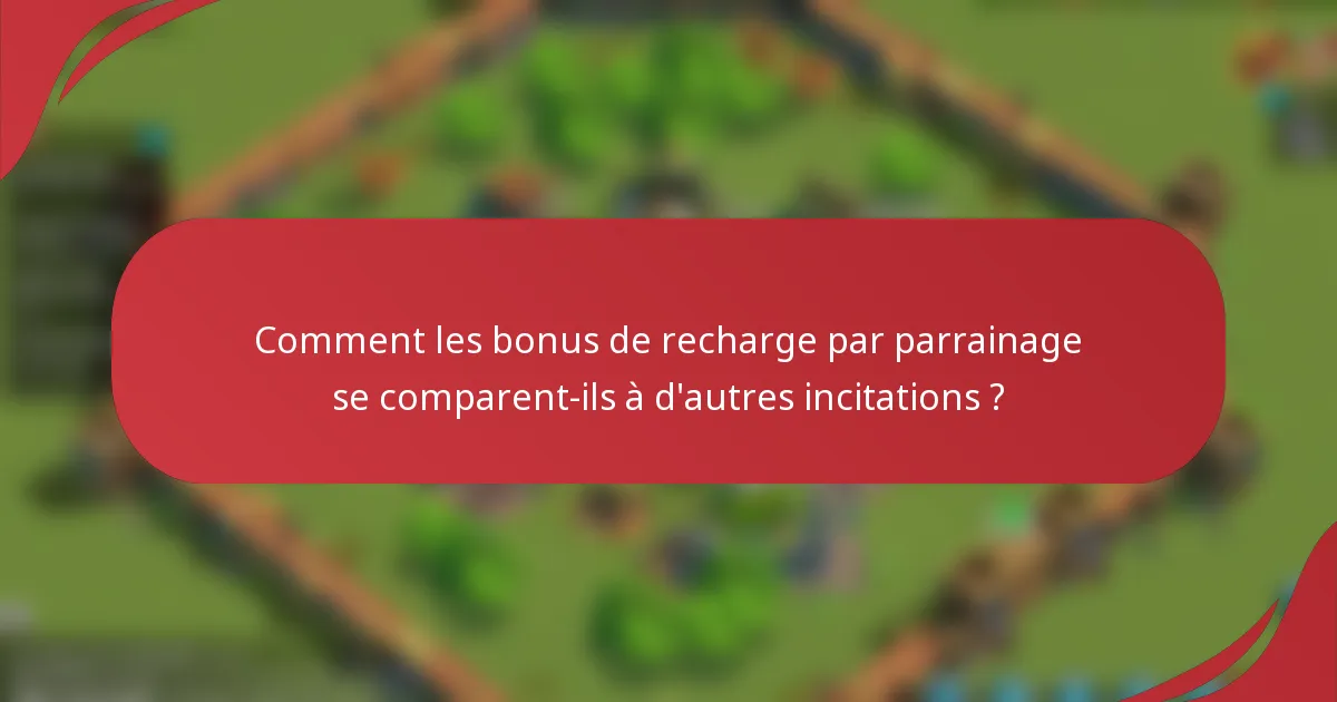 Comment les bonus de recharge par parrainage se comparent-ils à d'autres incitations ?