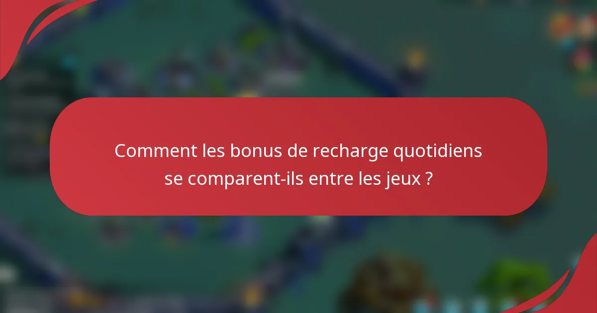 Comment les bonus de recharge quotidiens se comparent-ils entre les jeux ?