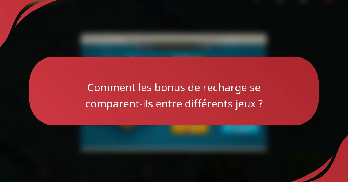 Comment les bonus de recharge se comparent-ils entre différents jeux ?