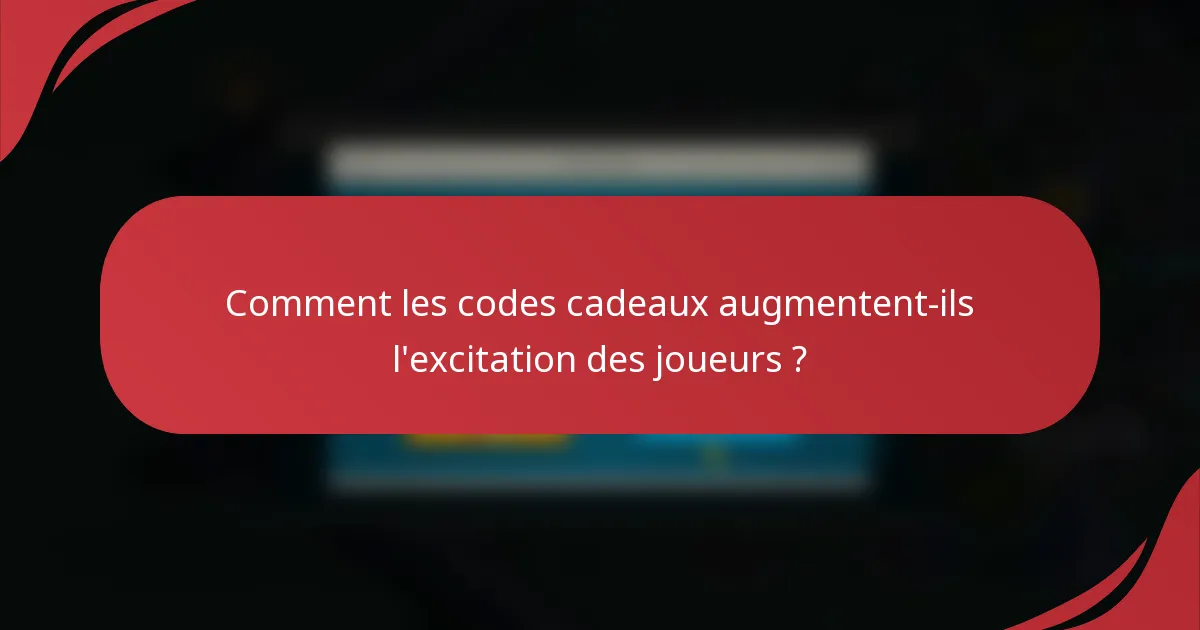Comment les codes cadeaux augmentent-ils l'excitation des joueurs ?