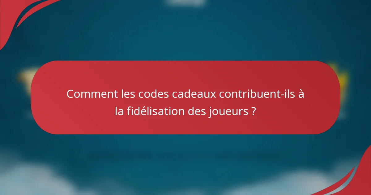 Comment les codes cadeaux contribuent-ils à la fidélisation des joueurs ?