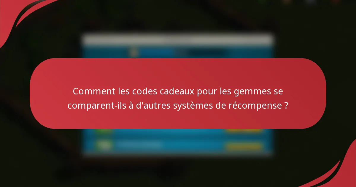 Comment les codes cadeaux pour les gemmes se comparent-ils à d'autres systèmes de récompense ?