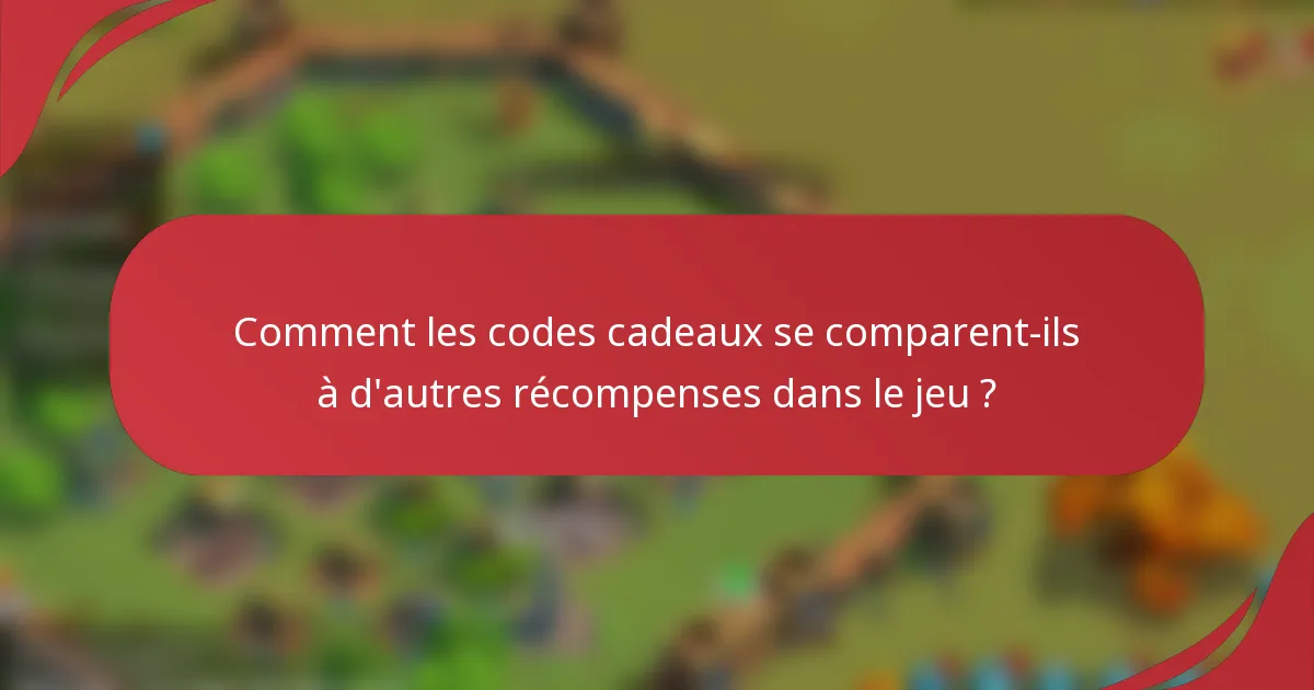 Comment les codes cadeaux se comparent-ils à d'autres récompenses dans le jeu ?