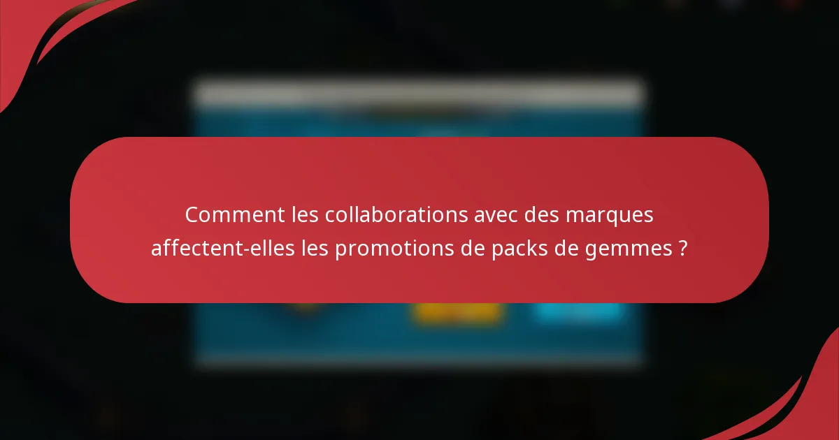 Comment les collaborations avec des marques affectent-elles les promotions de packs de gemmes ?