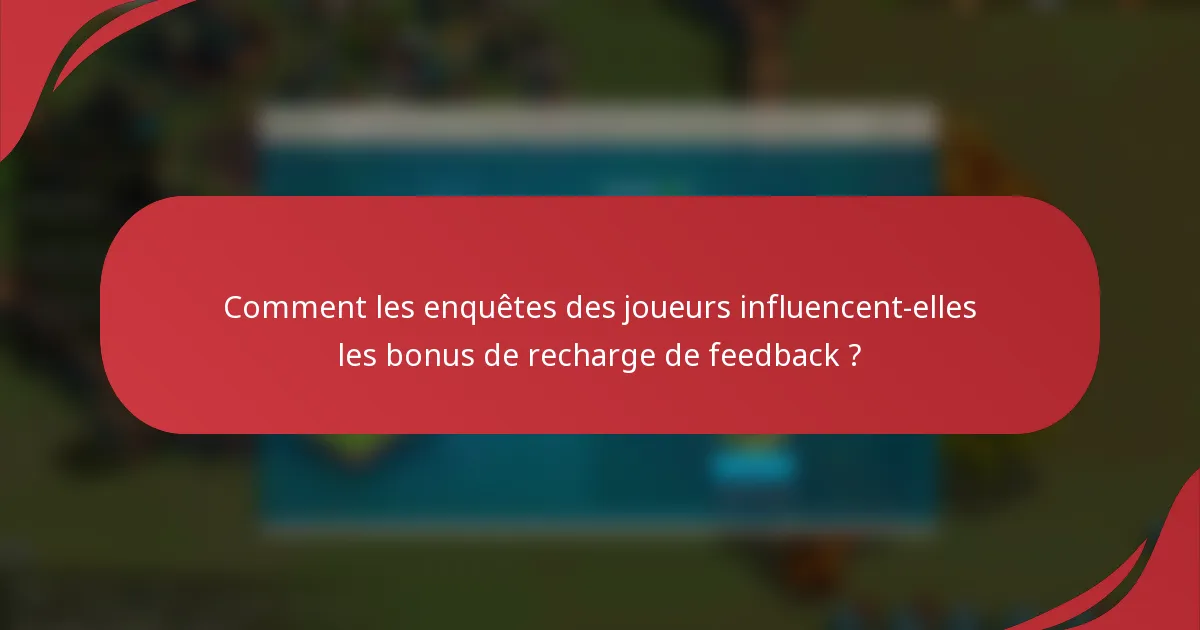 Comment les enquêtes des joueurs influencent-elles les bonus de recharge de feedback ?