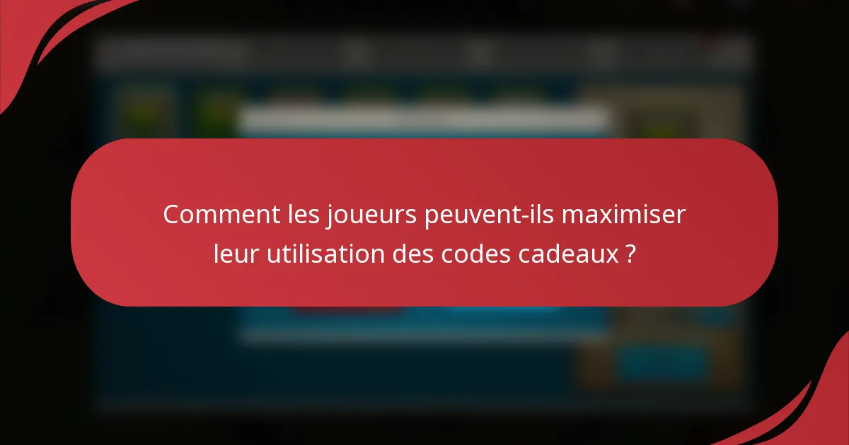 Comment les joueurs peuvent-ils maximiser leur utilisation des codes cadeaux ?