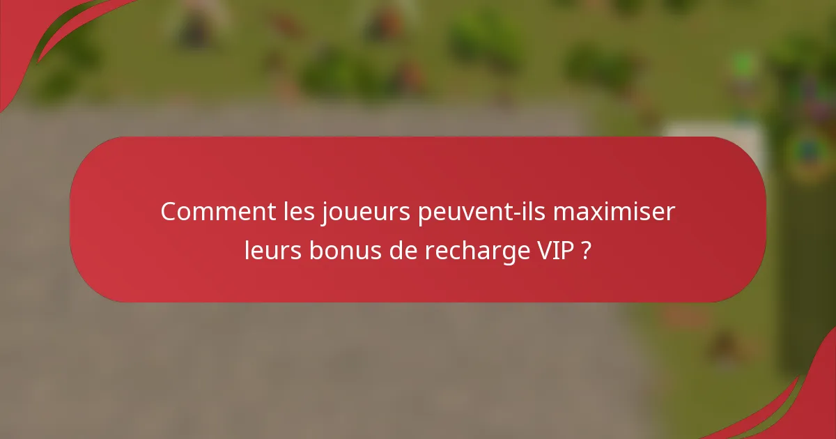 Comment les joueurs peuvent-ils maximiser leurs bonus de recharge VIP ?