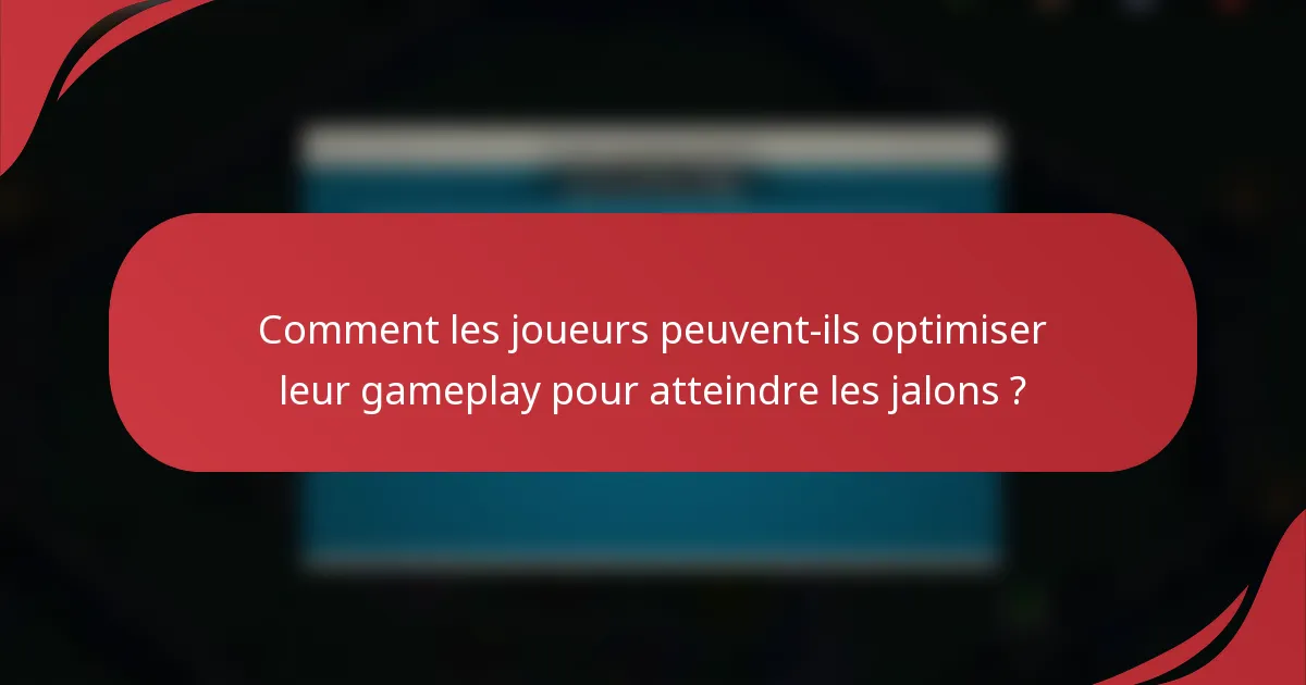 Comment les joueurs peuvent-ils optimiser leur gameplay pour atteindre les jalons ?