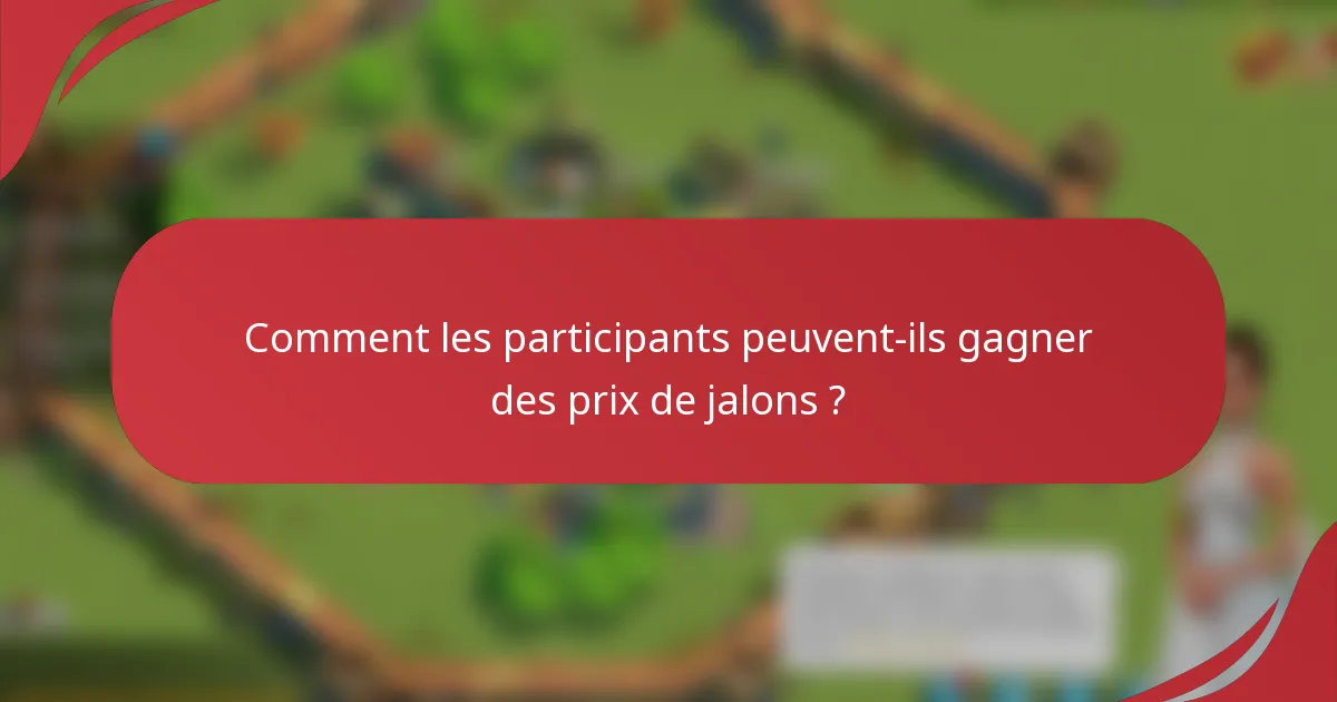 Comment les participants peuvent-ils gagner des prix de jalons ?