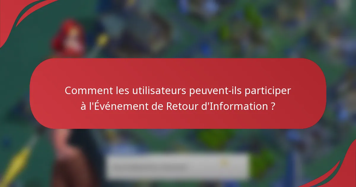 Comment les utilisateurs peuvent-ils participer à l'Événement de Retour d'Information ?