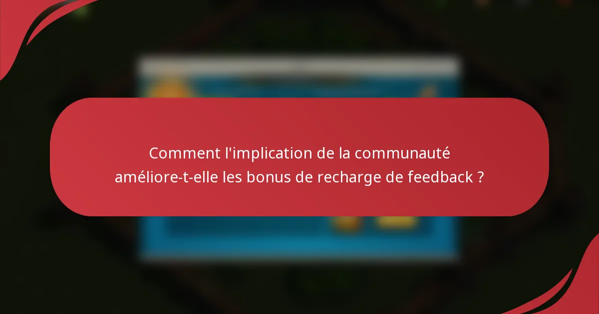 Comment l'implication de la communauté améliore-t-elle les bonus de recharge de feedback ?