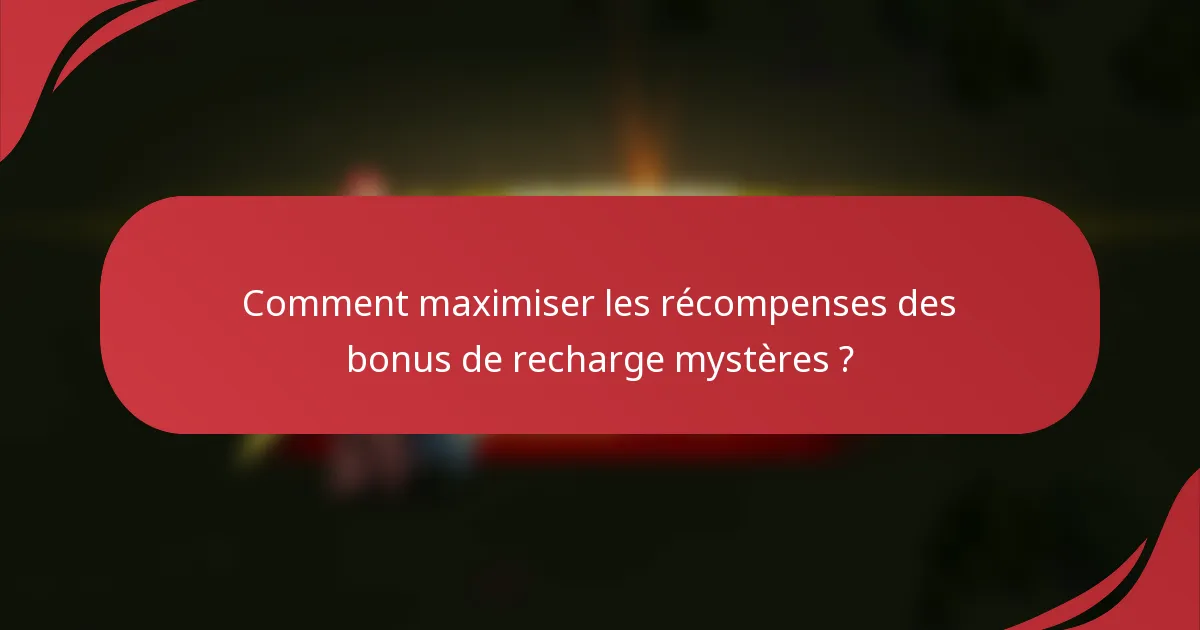 Comment maximiser les récompenses des bonus de recharge mystères ?