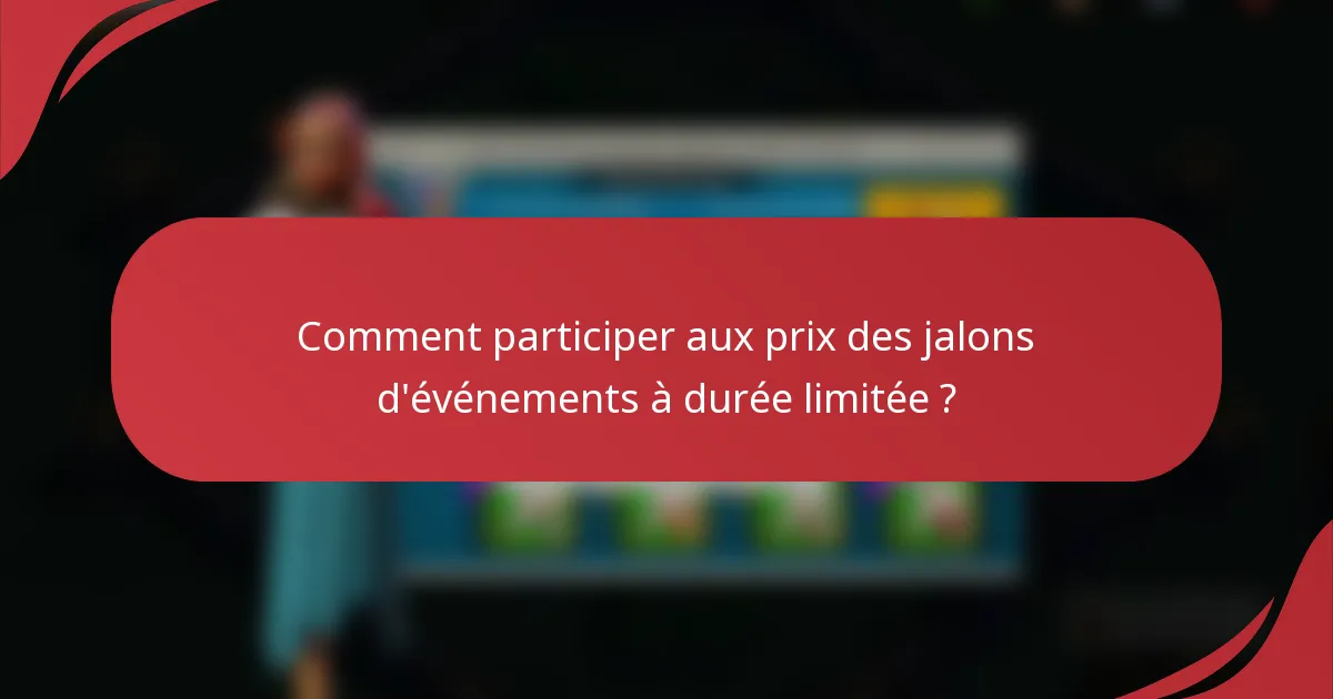 Comment participer aux prix des jalons d'événements à durée limitée ?