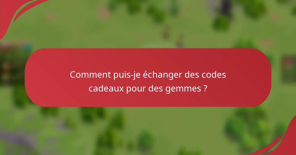 Comment puis-je échanger des codes cadeaux pour des gemmes ?