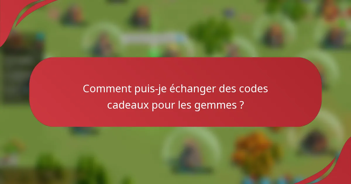 Comment puis-je échanger des codes cadeaux pour les gemmes ?