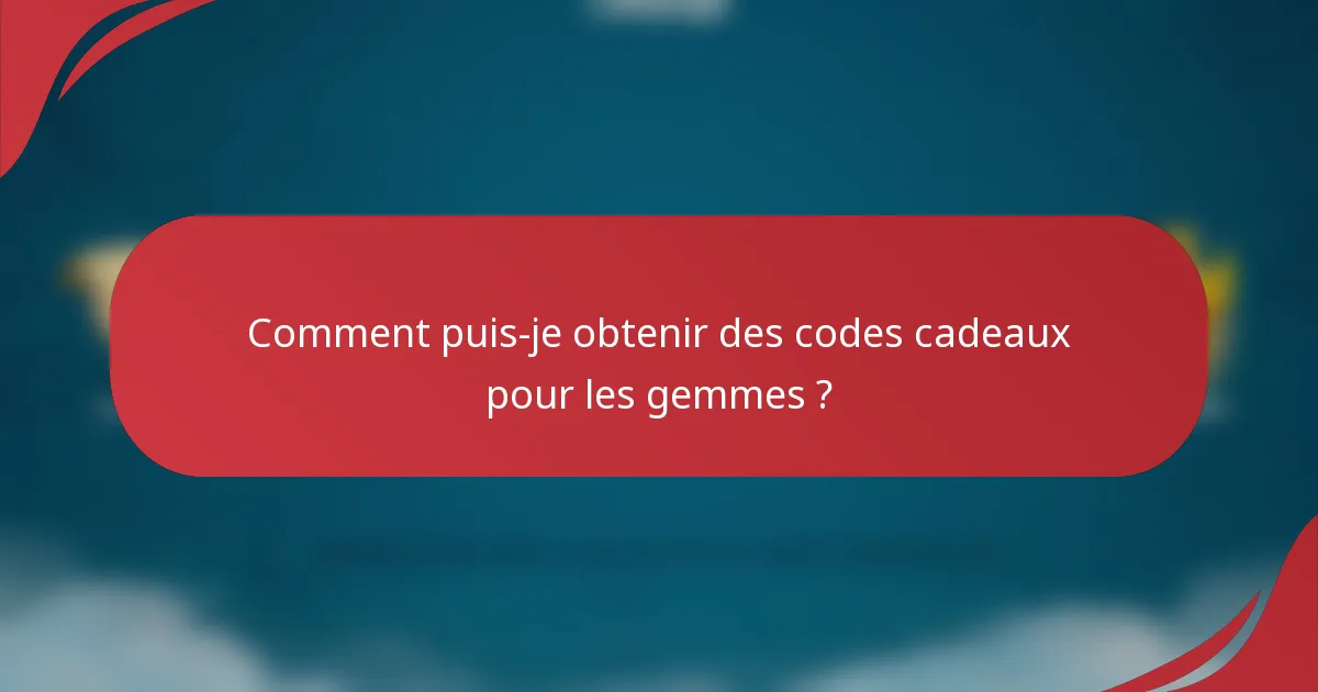 Comment puis-je obtenir des codes cadeaux pour les gemmes ?