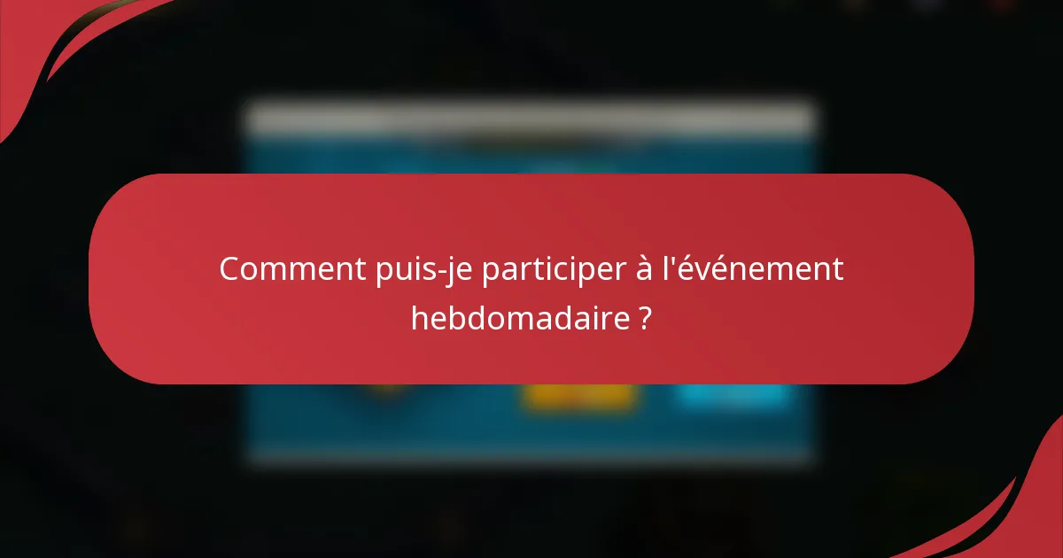 Comment puis-je participer à l'événement hebdomadaire ?