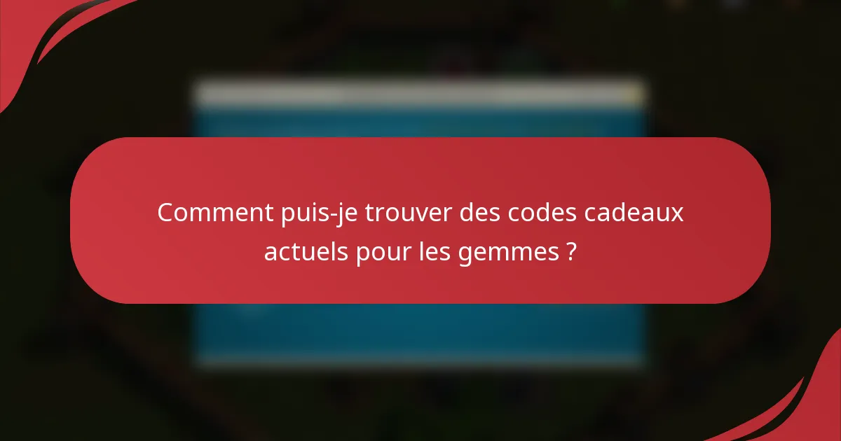 Comment puis-je trouver des codes cadeaux actuels pour les gemmes ?