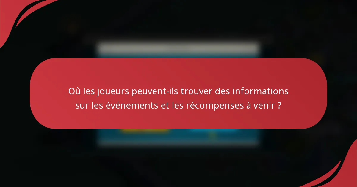 Où les joueurs peuvent-ils trouver des informations sur les événements et les récompenses à venir ?