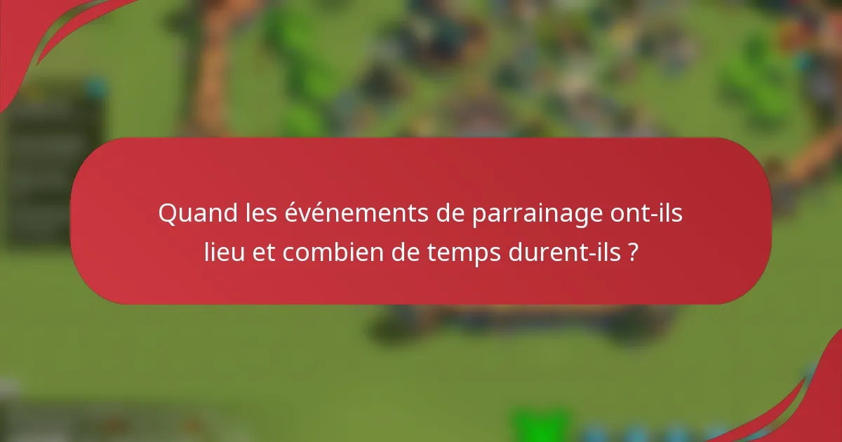 Quand les événements de parrainage ont-ils lieu et combien de temps durent-ils ?