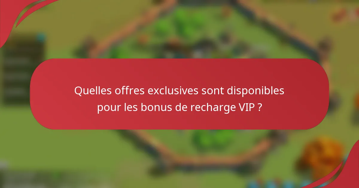 Quelles offres exclusives sont disponibles pour les bonus de recharge VIP ?