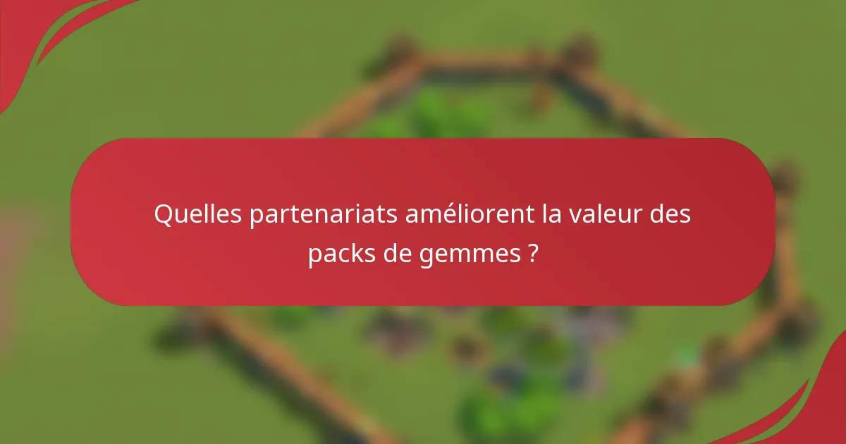 Quelles partenariats améliorent la valeur des packs de gemmes ?