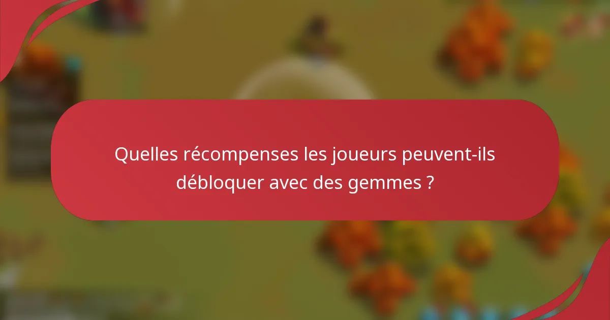 Quelles récompenses les joueurs peuvent-ils débloquer avec des gemmes ?