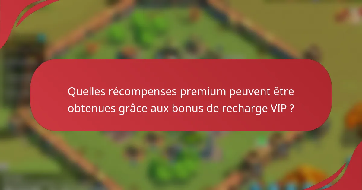 Quelles récompenses premium peuvent être obtenues grâce aux bonus de recharge VIP ?
