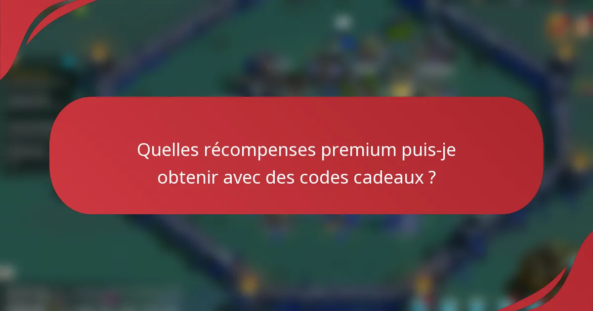 Quelles récompenses premium puis-je obtenir avec des codes cadeaux ?