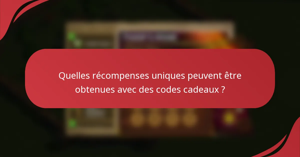 Quelles récompenses uniques peuvent être obtenues avec des codes cadeaux ?