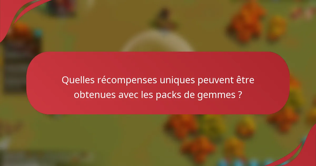 Quelles récompenses uniques peuvent être obtenues avec les packs de gemmes ?