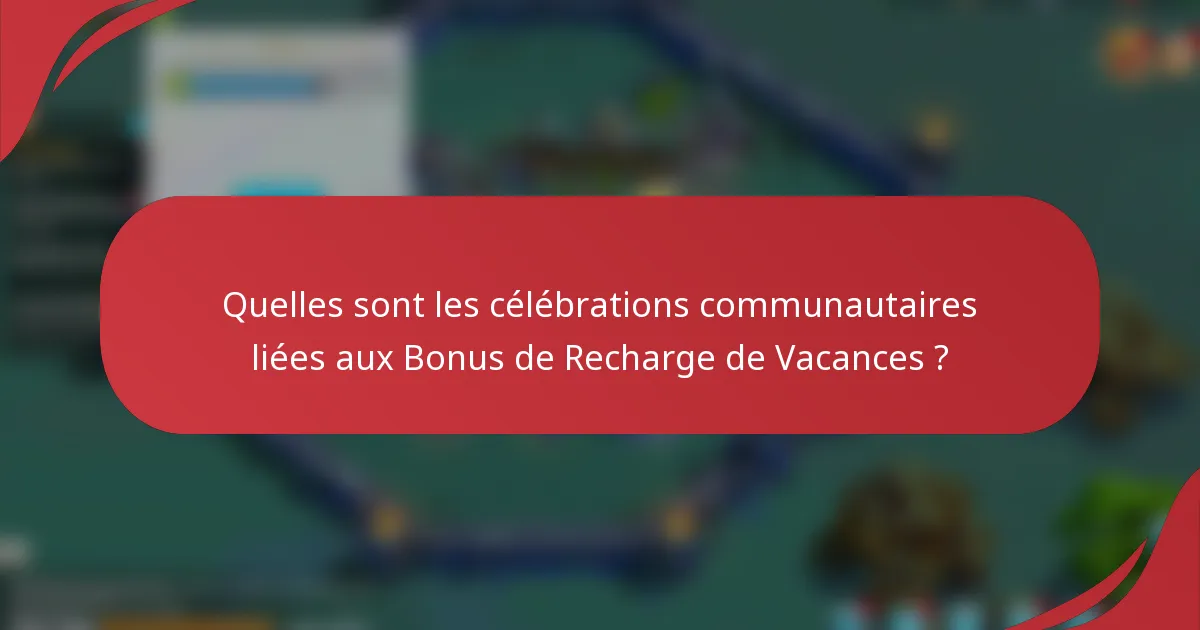 Quelles sont les célébrations communautaires liées aux Bonus de Recharge de Vacances ?