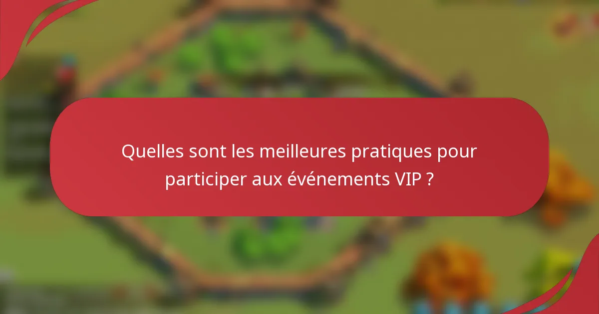 Quelles sont les meilleures pratiques pour participer aux événements VIP ?