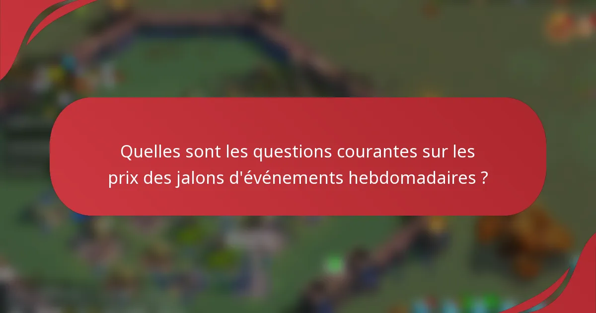Quelles sont les questions courantes sur les prix des jalons d'événements hebdomadaires ?