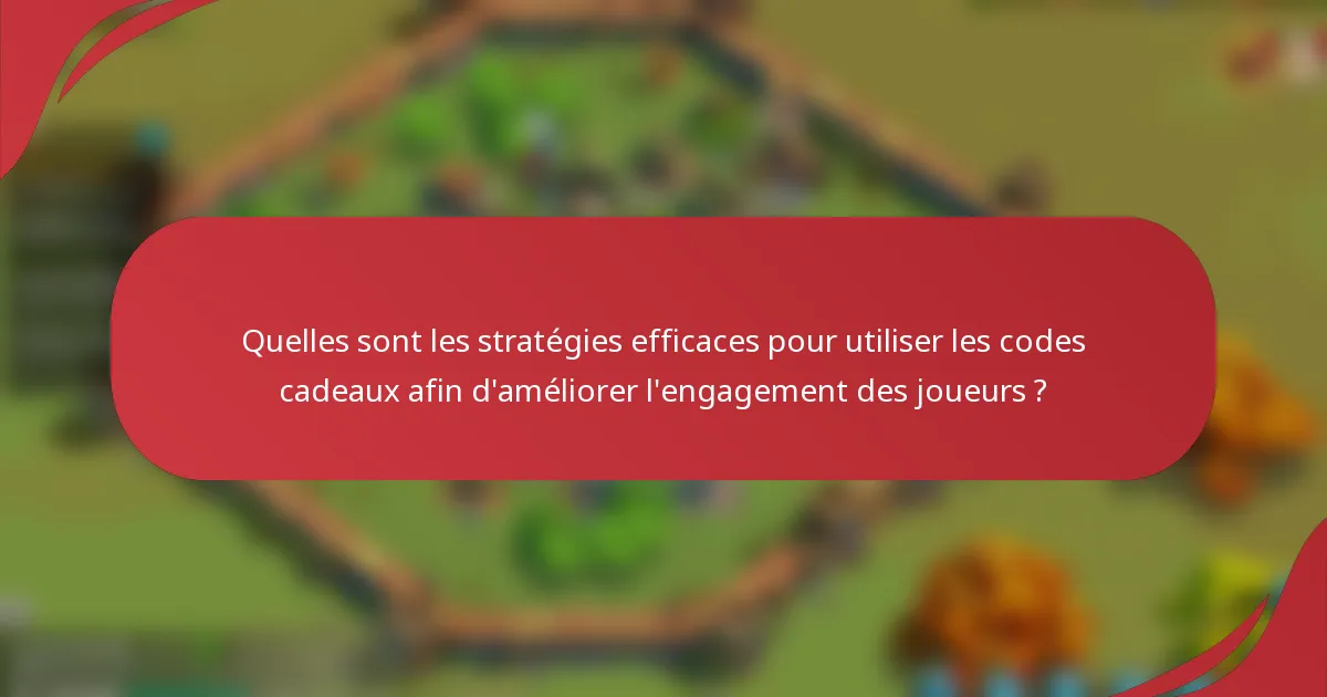 Quelles sont les stratégies efficaces pour utiliser les codes cadeaux afin d'améliorer l'engagement des joueurs ?