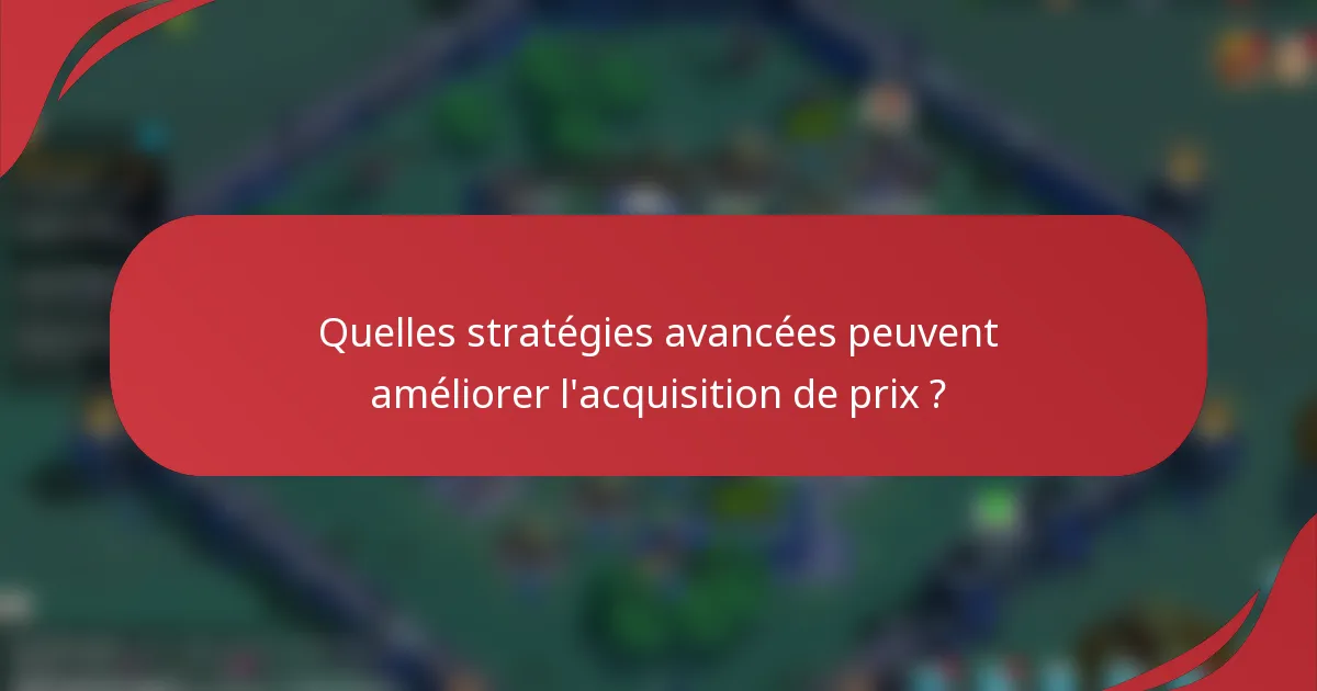 Quelles stratégies avancées peuvent améliorer l'acquisition de prix ?