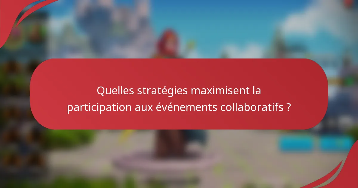 Quelles stratégies maximisent la participation aux événements collaboratifs ?