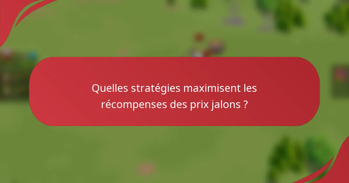 Quelles stratégies maximisent les récompenses des prix jalons ?