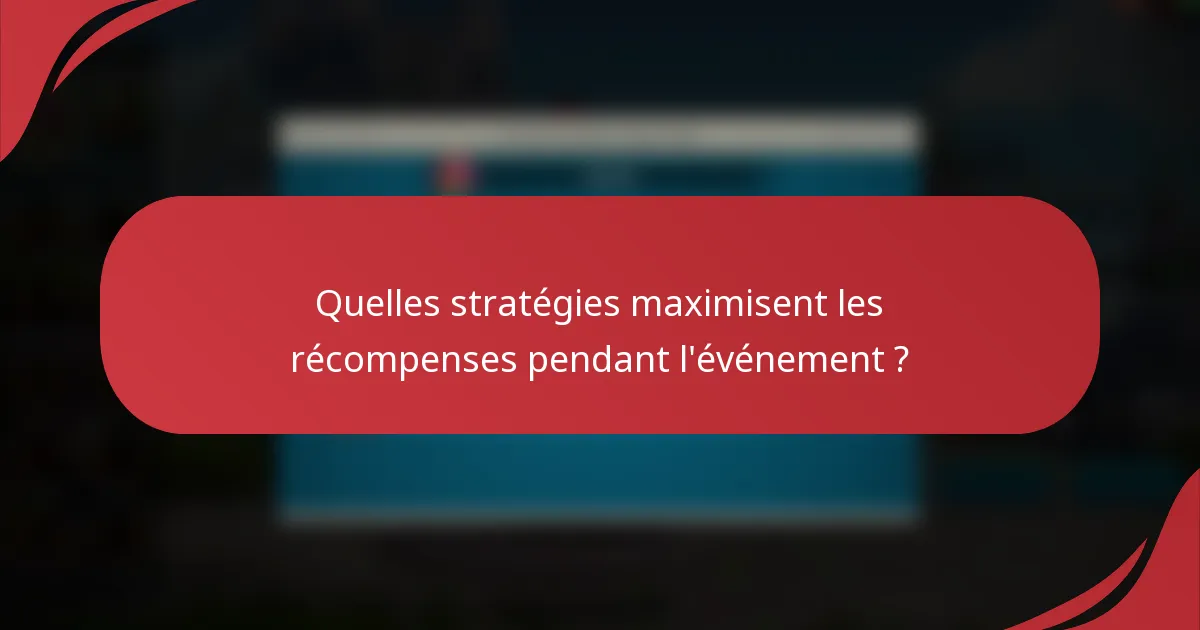 Quelles stratégies maximisent les récompenses pendant l'événement ?