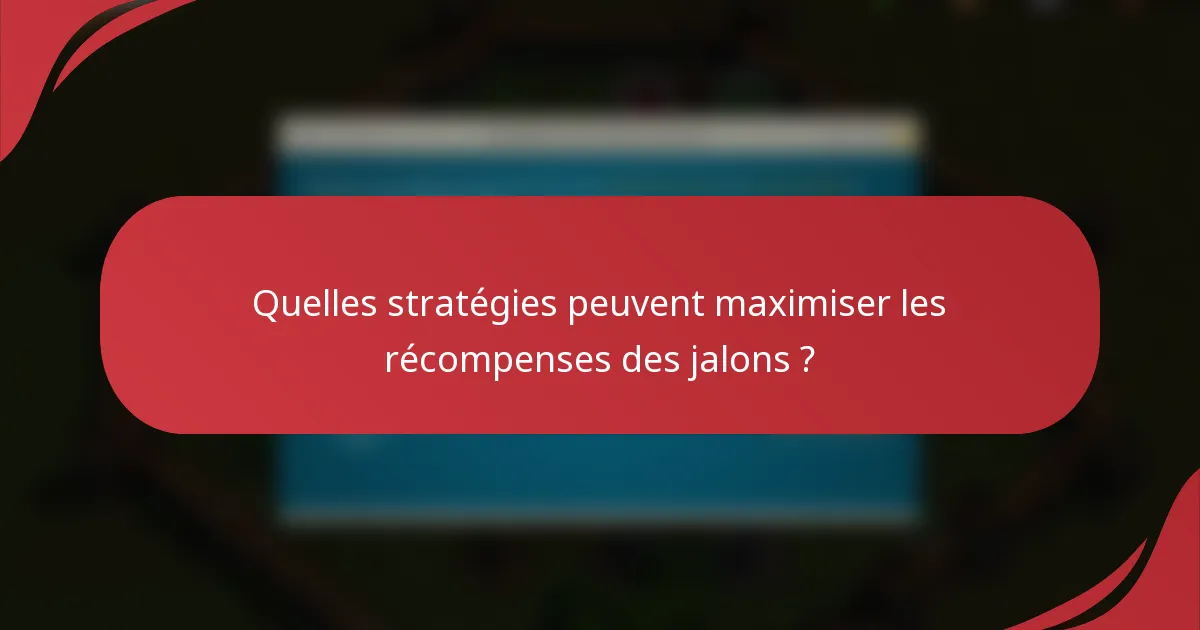 Quelles stratégies peuvent maximiser les récompenses des jalons ?