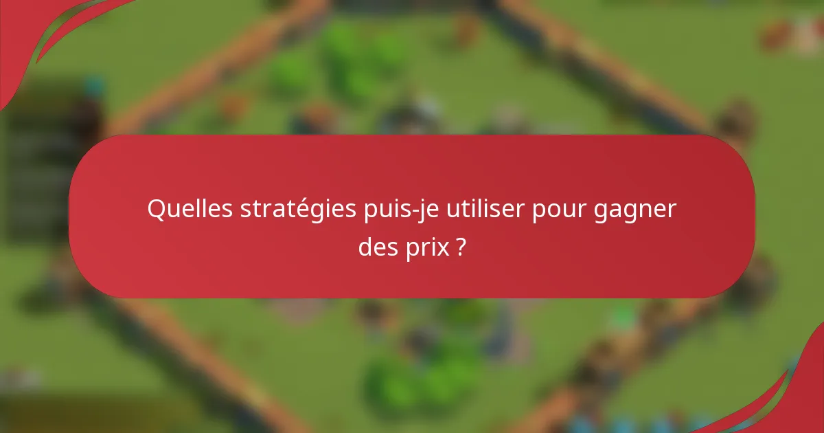 Quelles stratégies puis-je utiliser pour gagner des prix ?