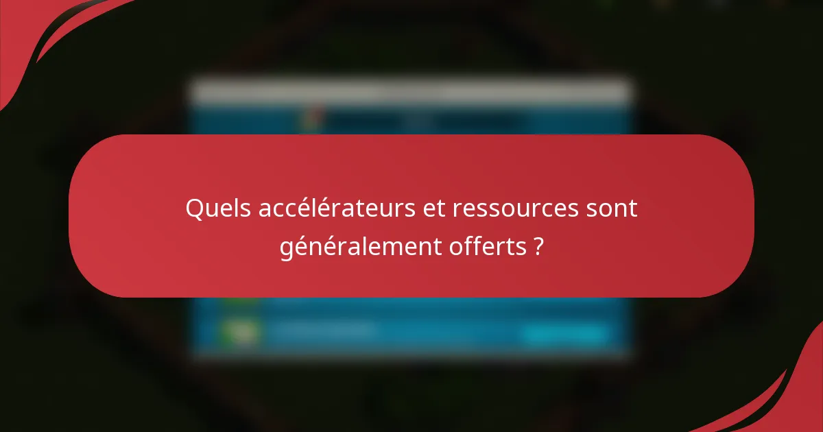 Quels accélérateurs et ressources sont généralement offerts ?