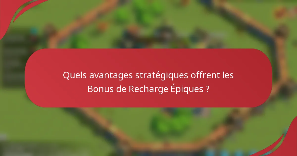 Quels avantages stratégiques offrent les Bonus de Recharge Épiques ?