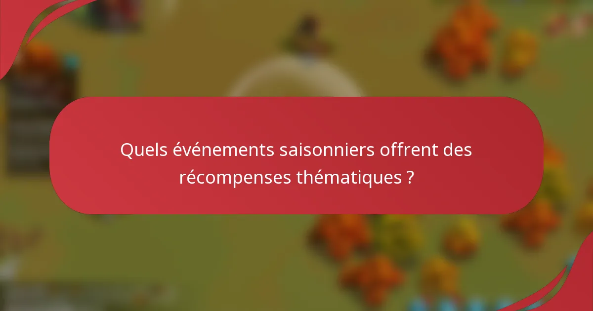 Quels événements saisonniers offrent des récompenses thématiques ?