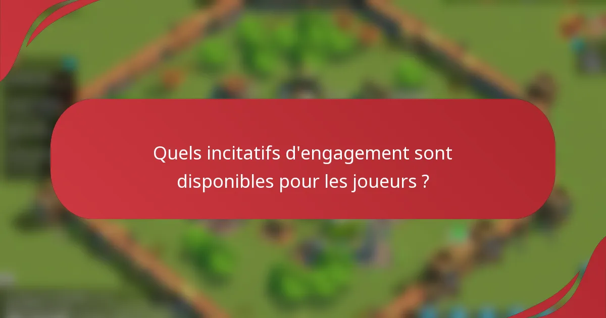 Quels incitatifs d'engagement sont disponibles pour les joueurs ?